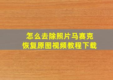 怎么去除照片马赛克恢复原图视频教程下载