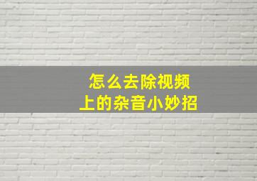 怎么去除视频上的杂音小妙招