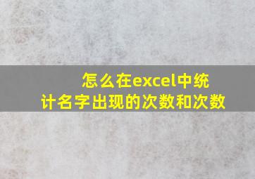 怎么在excel中统计名字出现的次数和次数