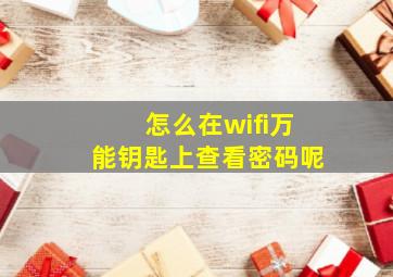 怎么在wifi万能钥匙上查看密码呢