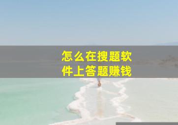 怎么在搜题软件上答题赚钱