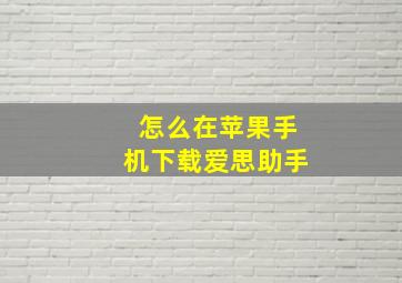 怎么在苹果手机下载爱思助手