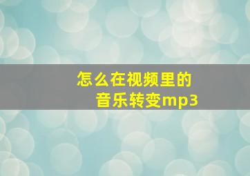 怎么在视频里的音乐转变mp3