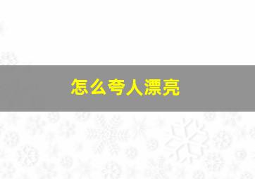 怎么夸人漂亮