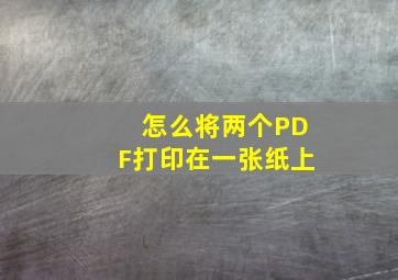 怎么将两个PDF打印在一张纸上