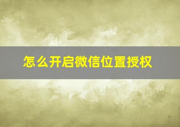 怎么开启微信位置授权