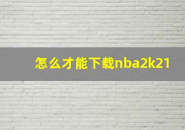 怎么才能下载nba2k21