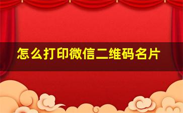 怎么打印微信二维码名片