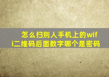 怎么扫别人手机上的wifi二维码后面数字哪个是密码