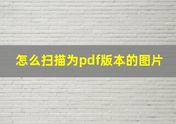 怎么扫描为pdf版本的图片