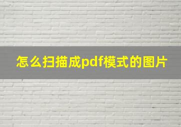 怎么扫描成pdf模式的图片