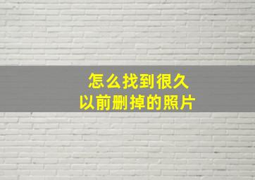 怎么找到很久以前删掉的照片