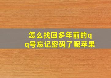 怎么找回多年前的qq号忘记密码了呢苹果