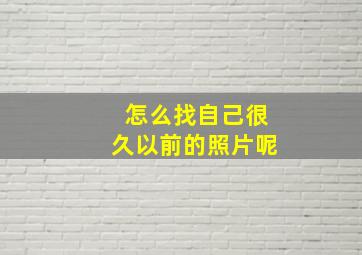 怎么找自己很久以前的照片呢