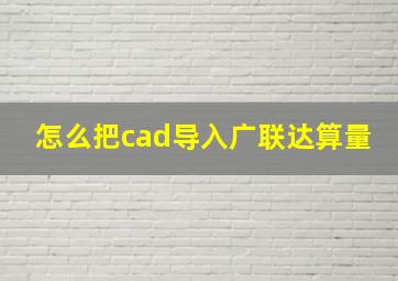 怎么把cad导入广联达算量