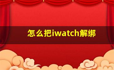 怎么把iwatch解绑