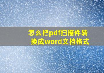 怎么把pdf扫描件转换成word文档格式