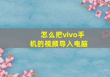 怎么把vivo手机的视频导入电脑