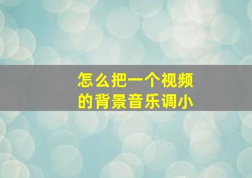 怎么把一个视频的背景音乐调小