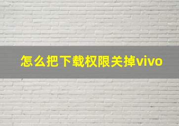 怎么把下载权限关掉vivo