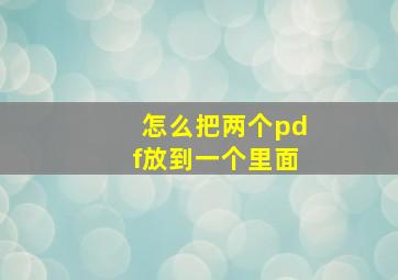 怎么把两个pdf放到一个里面