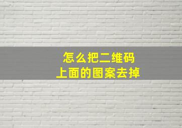 怎么把二维码上面的图案去掉