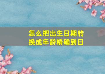 怎么把出生日期转换成年龄精确到日