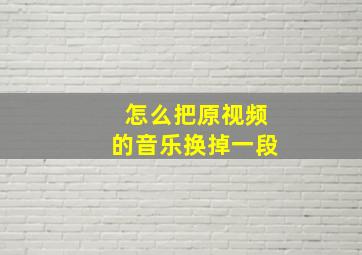 怎么把原视频的音乐换掉一段