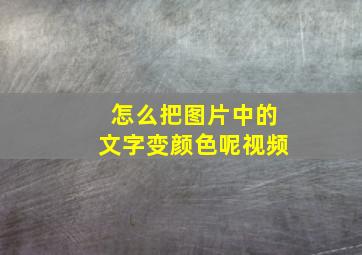 怎么把图片中的文字变颜色呢视频