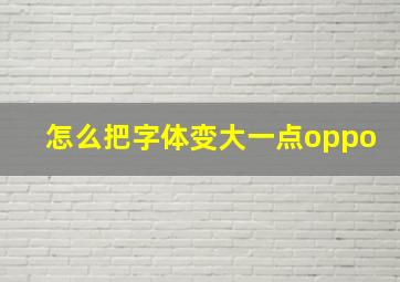 怎么把字体变大一点oppo