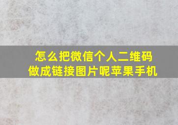 怎么把微信个人二维码做成链接图片呢苹果手机