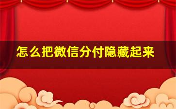 怎么把微信分付隐藏起来