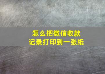 怎么把微信收款记录打印到一张纸