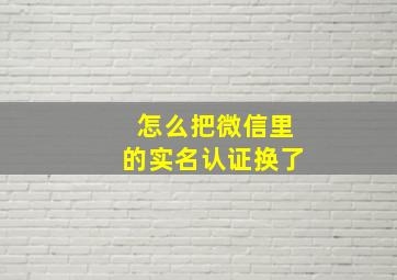 怎么把微信里的实名认证换了