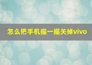 怎么把手机摇一摇关掉vivo