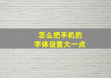 怎么把手机的字体设置大一点