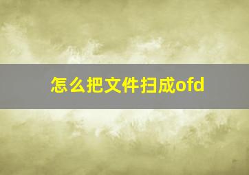 怎么把文件扫成ofd