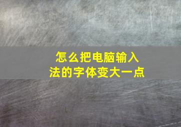 怎么把电脑输入法的字体变大一点