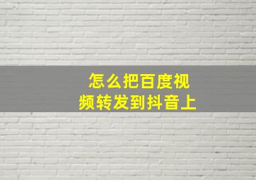 怎么把百度视频转发到抖音上