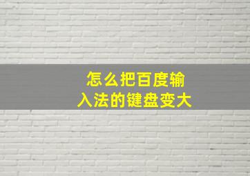 怎么把百度输入法的键盘变大