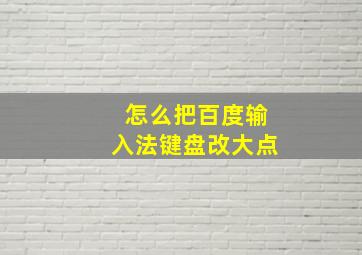 怎么把百度输入法键盘改大点