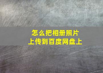 怎么把相册照片上传到百度网盘上