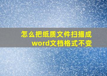 怎么把纸质文件扫描成word文档格式不变