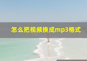 怎么把视频换成mp3格式