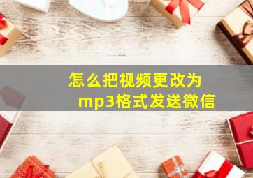 怎么把视频更改为mp3格式发送微信