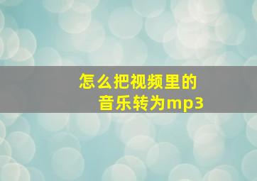 怎么把视频里的音乐转为mp3