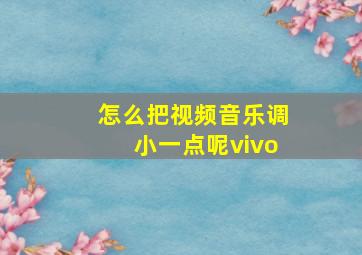 怎么把视频音乐调小一点呢vivo