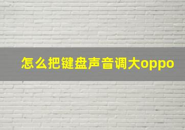 怎么把键盘声音调大oppo