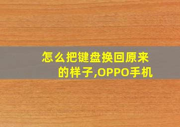 怎么把键盘换回原来的样子,OPPO手机