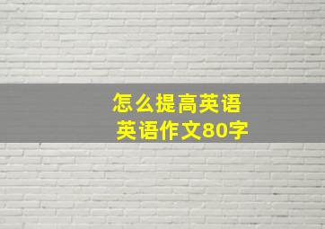 怎么提高英语英语作文80字